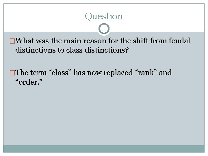 Question �What was the main reason for the shift from feudal distinctions to class Question �What was the main reason for the shift from feudal distinctions to class