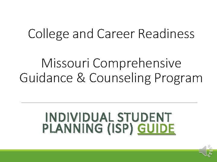 College and Career Readiness Missouri Comprehensive Guidance & Counseling Program INDIVIDUAL STUDENT PLANNING (ISP)