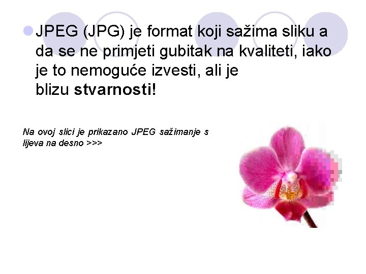 l JPEG (JPG) je format koji sažima sliku a da se ne primjeti gubitak