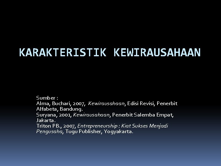 KARAKTERISTIK KEWIRAUSAHAAN Sumber : Alma, Buchari, 2007, Kewirausahaan, Edisi Revisi, Penerbit Alfabeta, Bandung. Suryana,