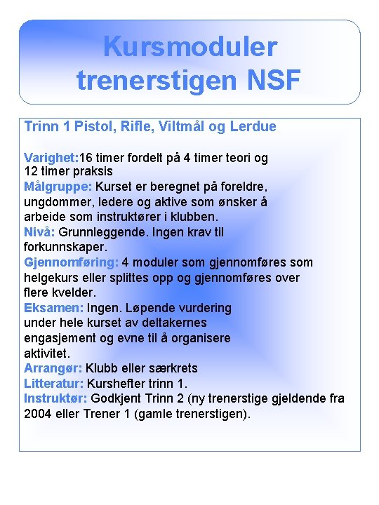 Kursmoduler trenerstigen NSF Trinn 1 Pistol, Rifle, Viltmål og Lerdue Varighet: 16 timer fordelt