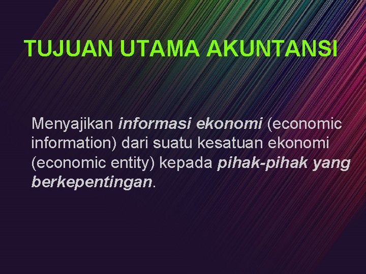 TUJUAN UTAMA AKUNTANSI Menyajikan informasi ekonomi (economic information) dari suatu kesatuan ekonomi (economic entity)