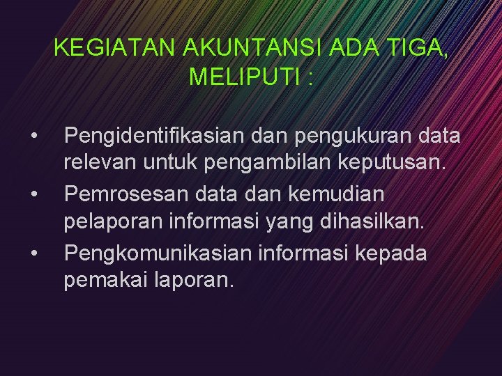 KEGIATAN AKUNTANSI ADA TIGA, MELIPUTI : • • • Pengidentifikasian dan pengukuran data relevan