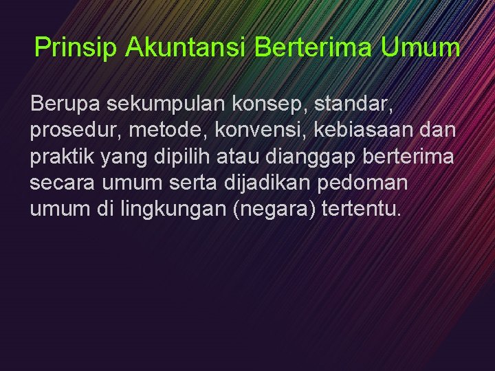 Prinsip Akuntansi Berterima Umum Berupa sekumpulan konsep, standar, prosedur, metode, konvensi, kebiasaan dan praktik