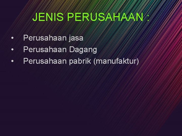 JENIS PERUSAHAAN : • • • Perusahaan jasa Perusahaan Dagang Perusahaan pabrik (manufaktur) 