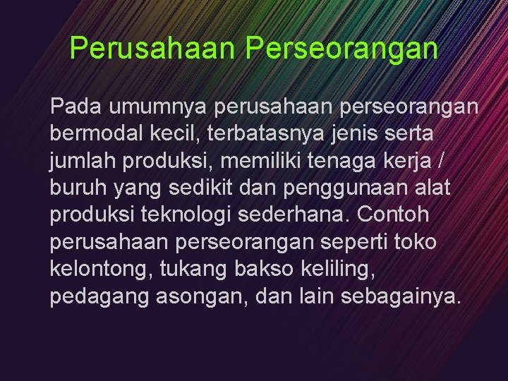 Perusahaan Perseorangan Pada umumnya perusahaan perseorangan bermodal kecil, terbatasnya jenis serta jumlah produksi, memiliki