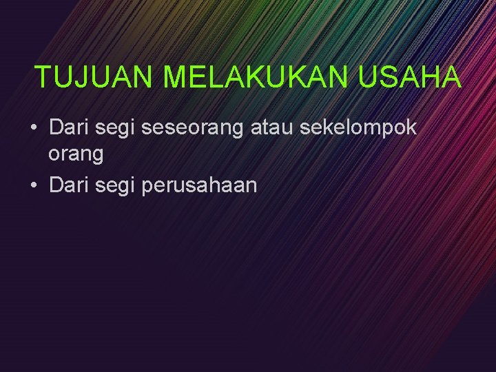 TUJUAN MELAKUKAN USAHA • Dari segi seseorang atau sekelompok orang • Dari segi perusahaan