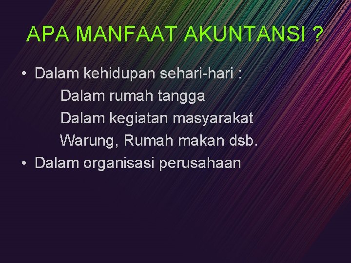 APA MANFAAT AKUNTANSI ? • Dalam kehidupan sehari-hari : Dalam rumah tangga Dalam kegiatan