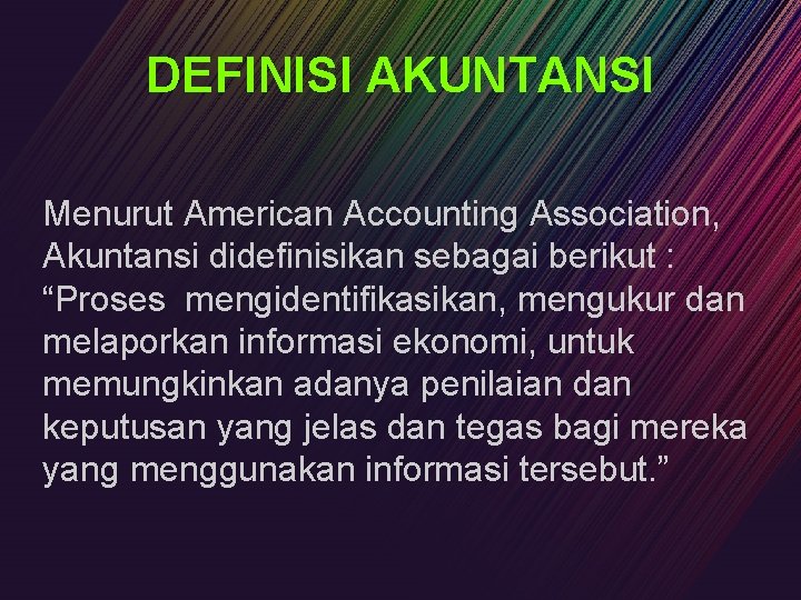 DEFINISI AKUNTANSI Menurut American Accounting Association, Akuntansi didefinisikan sebagai berikut : “Proses mengidentifikasikan, mengukur