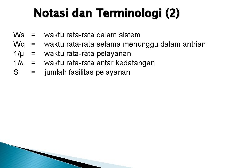 Notasi dan Terminologi (2) Ws Wq 1/µ 1/λ S = = = waktu rata-rata