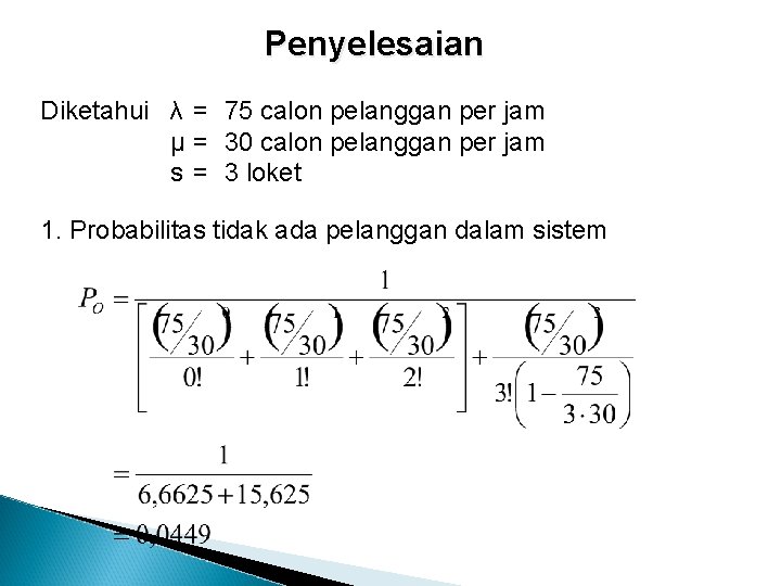 Penyelesaian Diketahui λ = 75 calon pelanggan per jam µ = 30 calon pelanggan