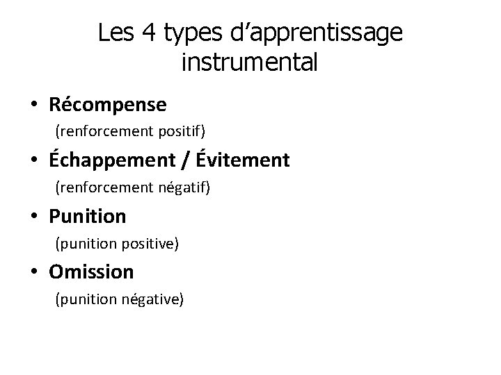Les 4 types d’apprentissage instrumental • Récompense (renforcement positif) • Échappement / Évitement (renforcement