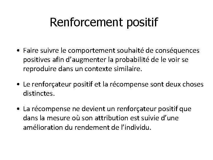 Renforcement positif • Faire suivre le comportement souhaité de conséquences positives afin d’augmenter la