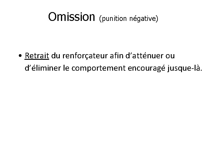 Omission (punition négative) • Retrait du renforçateur afin d’atténuer ou d’éliminer le comportement encouragé