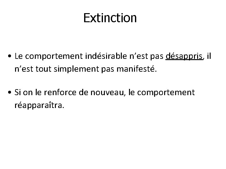 Extinction • Le comportement indésirable n’est pas désappris, il n’est tout simplement pas manifesté.