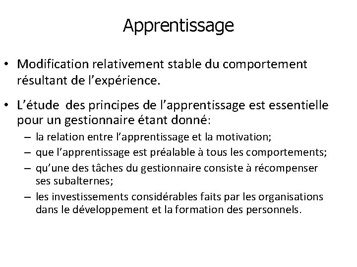 Apprentissage • Modification relativement stable du comportement résultant de l’expérience. • L’étude des principes