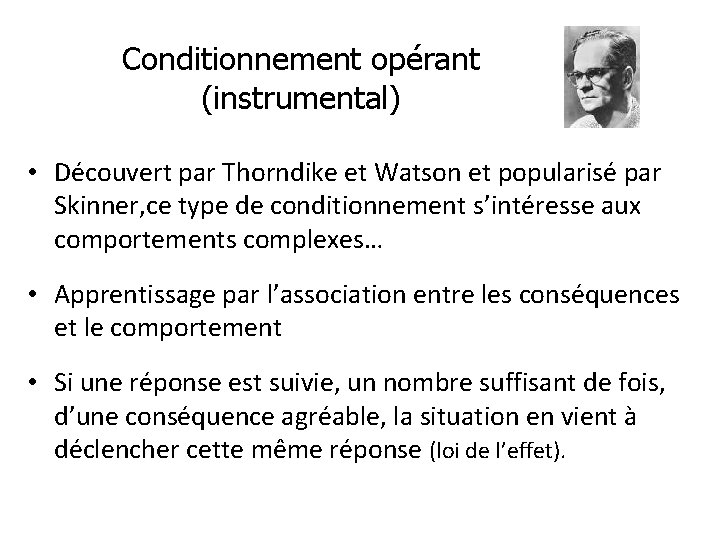 Conditionnement opérant (instrumental) • Découvert par Thorndike et Watson et popularisé par Skinner, ce