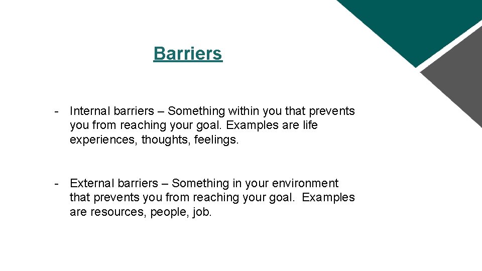 Barriers - Internal barriers – Something within you that prevents you from reaching your
