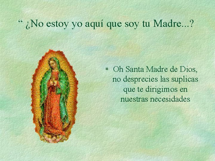 “ ¿No estoy yo aquí que soy tu Madre. . . ? § Oh