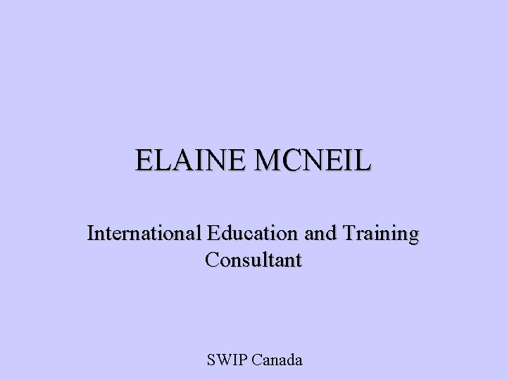 ELAINE MCNEIL International Education and Training Consultant SWIP Canada 