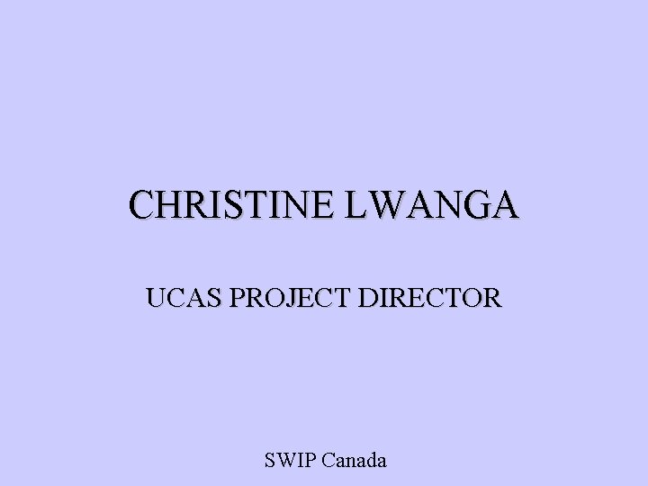 CHRISTINE LWANGA UCAS PROJECT DIRECTOR SWIP Canada 