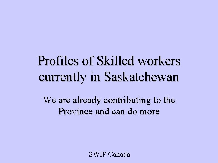 Profiles of Skilled workers currently in Saskatchewan We are already contributing to the Province