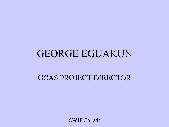 GEORGE EGUAKUN GCAS PROJECT DIRECTOR SWIP Canada 