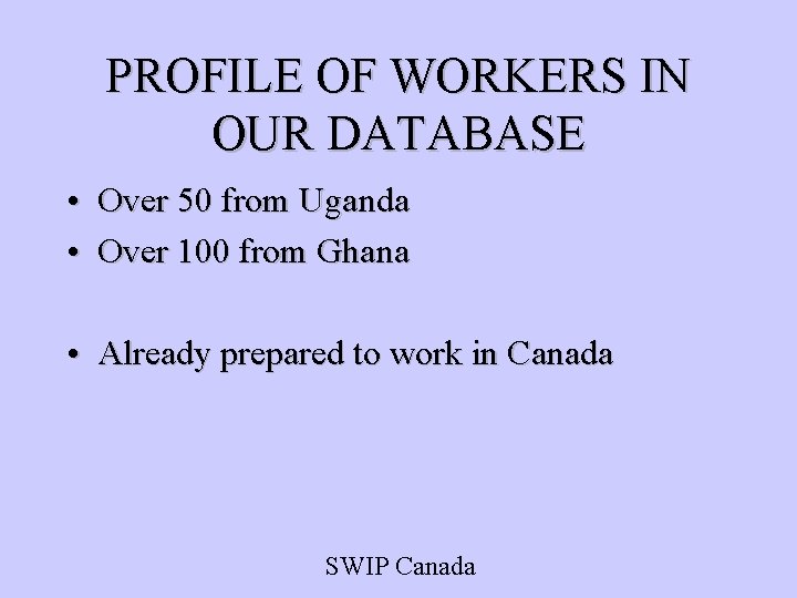 PROFILE OF WORKERS IN OUR DATABASE • Over 50 from Uganda • Over 100