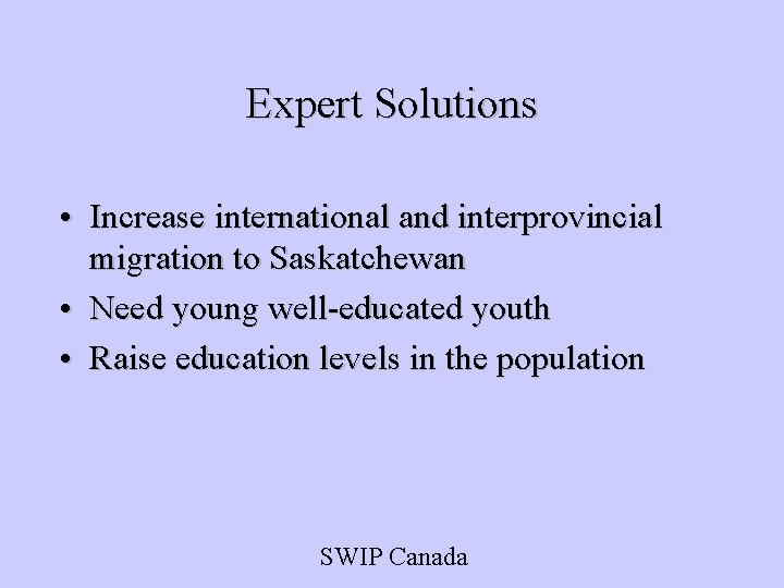 Expert Solutions • Increase international and interprovincial migration to Saskatchewan • Need young well-educated