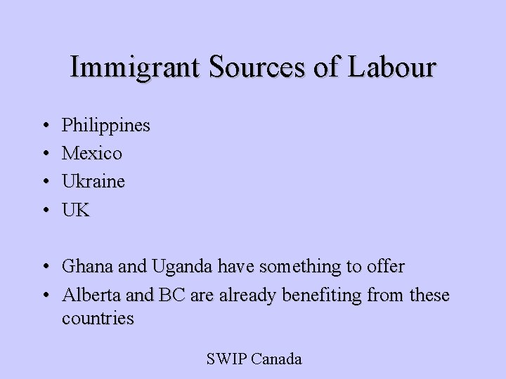 Immigrant Sources of Labour • • Philippines Mexico Ukraine UK • Ghana and Uganda