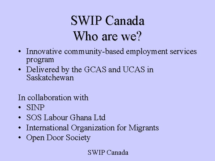 SWIP Canada Who are we? • Innovative community-based employment services program • Delivered by