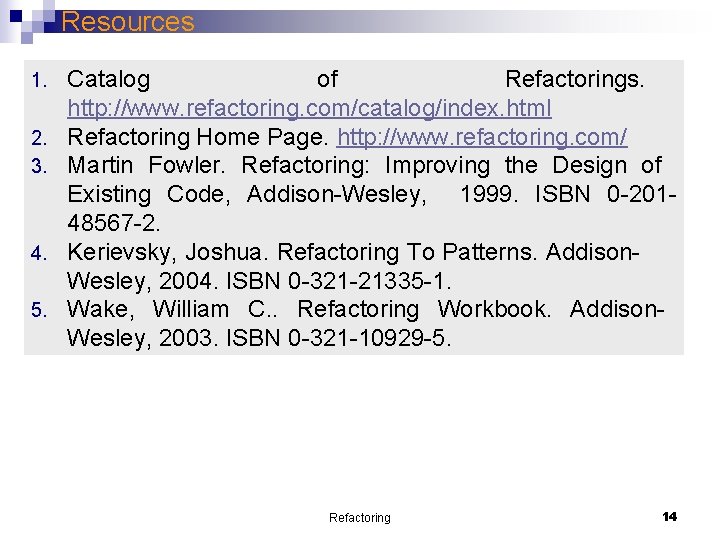 Resources 1. 2. 3. 4. 5. Catalog of Refactorings. http: //www. refactoring. com/catalog/index. html Resources 1. 2. 3. 4. 5. Catalog of Refactorings. http: //www. refactoring. com/catalog/index. html
