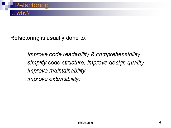 Refactoring : : why? Refactoring is usually done to: improve code readability & comprehensibility Refactoring : : why? Refactoring is usually done to: improve code readability & comprehensibility