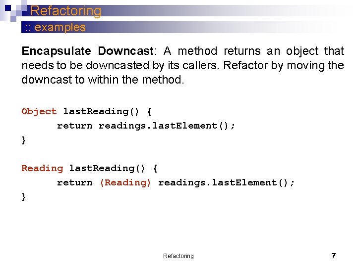 Refactoring : : examples Encapsulate Downcast: A method returns an object that needs to Refactoring : : examples Encapsulate Downcast: A method returns an object that needs to