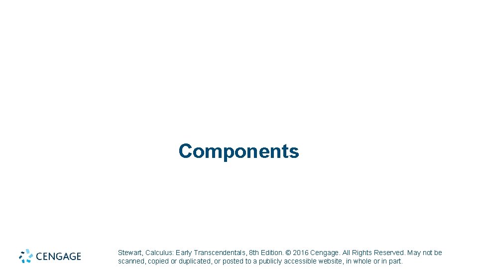 Components Stewart, Calculus: Early Transcendentals, 8 th Edition. © 2016 Cengage. All Rights Reserved.