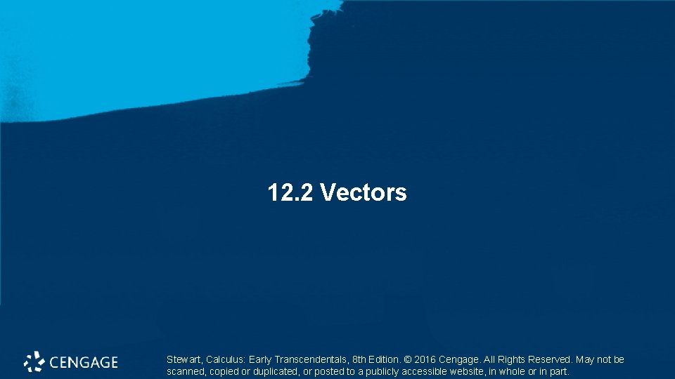 12. 2 Vectors Stewart, Calculus: Early Transcendentals, 8 th Edition. © 2016 Cengage. All