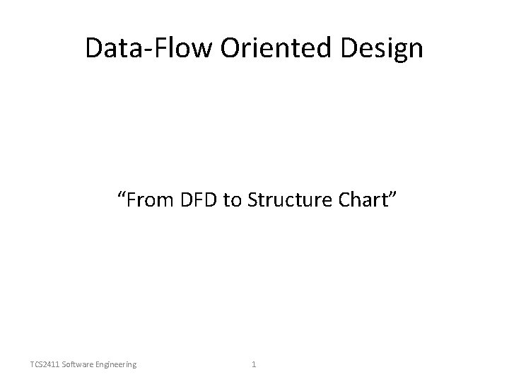 Data-Flow Oriented Design “From DFD to Structure Chart” TCS 2411 Software Engineering 1 