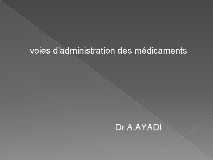 voies d’administration des médicaments Dr A. AYADI voies d’administration des médicaments Dr A. AYADI