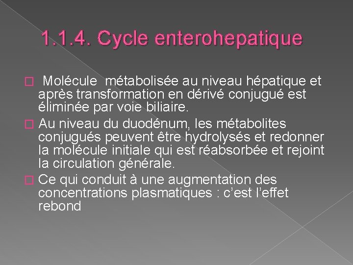 1. 1. 4. Cycle enterohepatique Molécule métabolisée au niveau hépatique et après transformation en 1. 1. 4. Cycle enterohepatique Molécule métabolisée au niveau hépatique et après transformation en