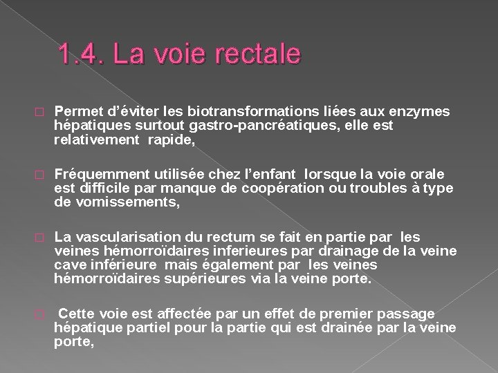 1. 4. La voie rectale � Permet d’éviter les biotransformations liées aux enzymes hépatiques 1. 4. La voie rectale � Permet d’éviter les biotransformations liées aux enzymes hépatiques
