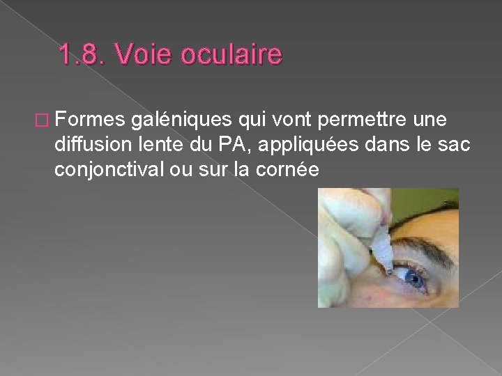 1. 8. Voie oculaire � Formes galéniques qui vont permettre une diffusion lente du 1. 8. Voie oculaire � Formes galéniques qui vont permettre une diffusion lente du