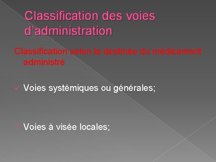 Classification des voies d’administration Classification selon la destinée du médicament administré ü Voies systémiques Classification des voies d’administration Classification selon la destinée du médicament administré ü Voies systémiques