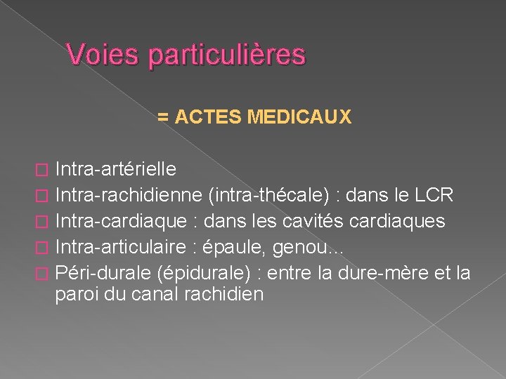 Voies particulières = ACTES MEDICAUX Intra-artérielle � Intra-rachidienne (intra-thécale) : dans le LCR Voies particulières = ACTES MEDICAUX Intra-artérielle � Intra-rachidienne (intra-thécale) : dans le LCR