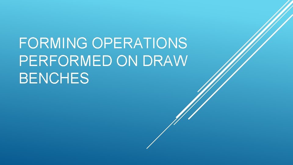 FORMING OPERATIONS PERFORMED ON DRAW BENCHES 