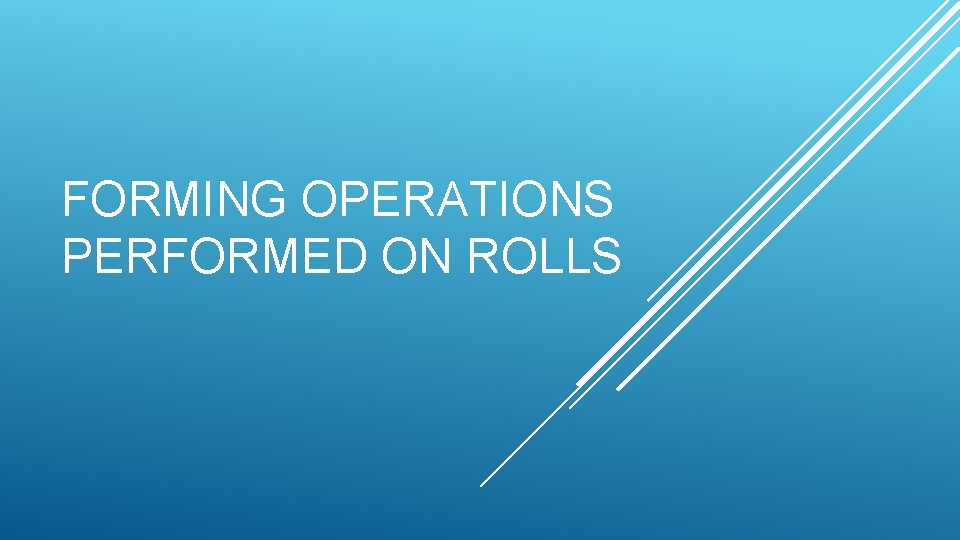 FORMING OPERATIONS PERFORMED ON ROLLS 