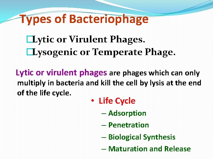 Types of Bacteriophage �Lytic or Virulent Phages. �Lysogenic or Temperate Phage. Lytic or virulent