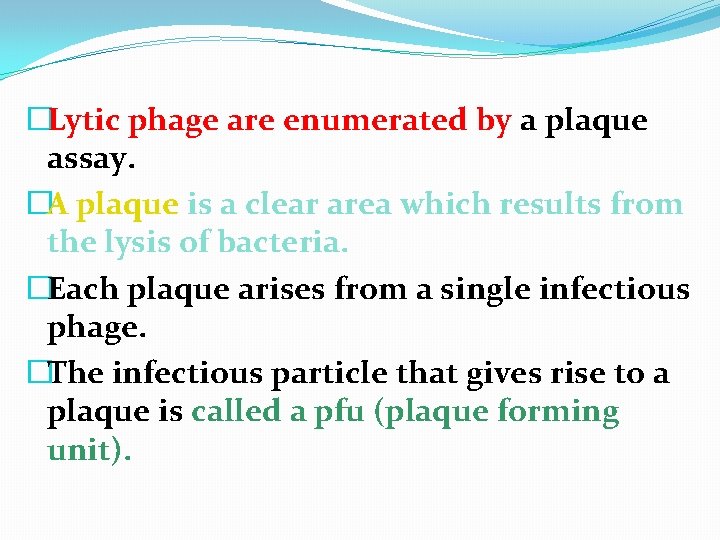 �Lytic phage are enumerated by a plaque assay. �A plaque is a clear area