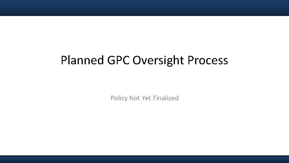 Planned GPC Oversight Process Policy Not Yet Finalized 