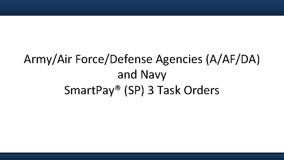 Army/Air Force/Defense Agencies (A/AF/DA) and Navy Smart. Pay® (SP) 3 Task Orders 