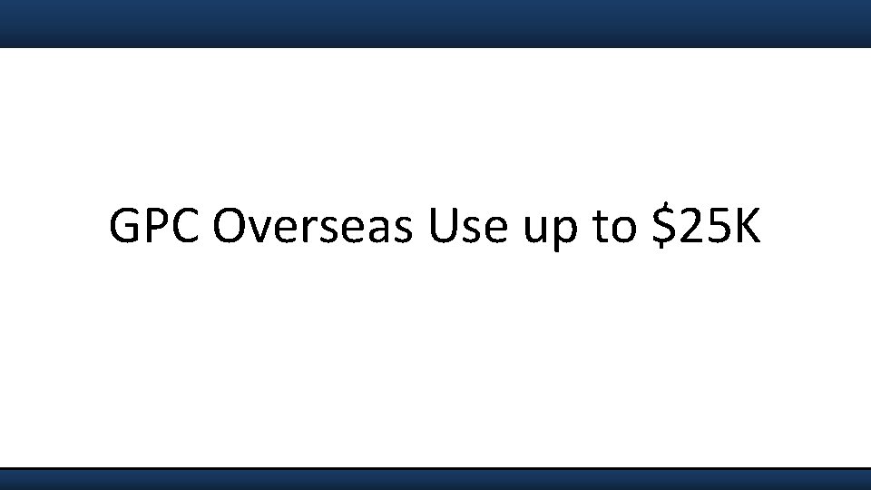 GPC Overseas Use up to $25 K 